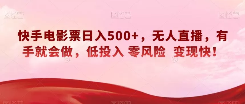 快手电影票日入500+，无人直播，有手就会做，低投入零风险变现快！【揭秘】-创享联盟-猴哥资源发布站