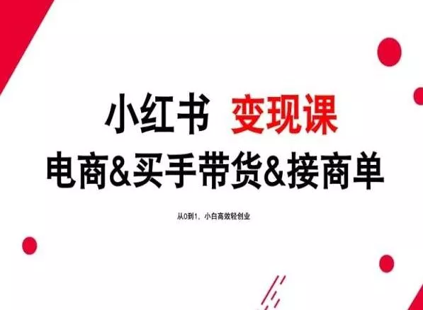 2024年最新小红书变现课，电商&买手带货&接商单，从0到1，小白高效轻创业-创享联盟-猴哥资源发布站