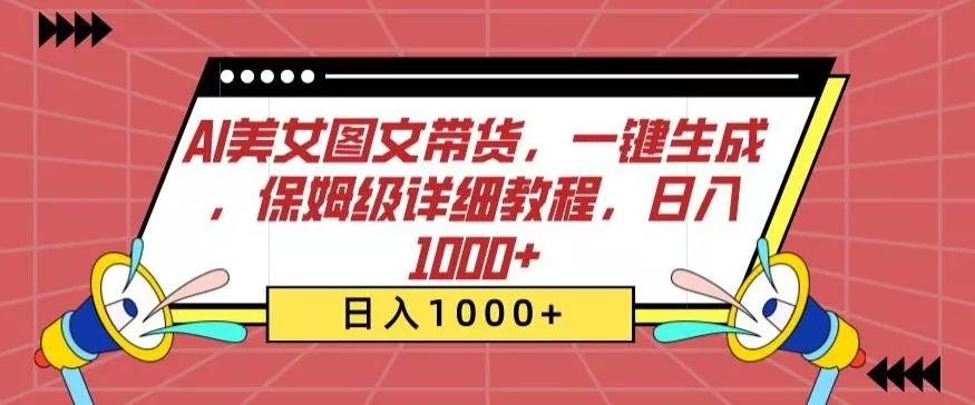 AI美女图文带货，一键生成，保姆级详细教程，日入1000+【揭秘】-创享联盟-猴哥资源发布站