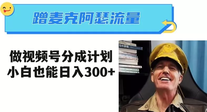 蹭麦克阿瑟热点，做视频号分成计划，小白三分钟一条日入300+【揭秘】-创享联盟-猴哥资源发布站