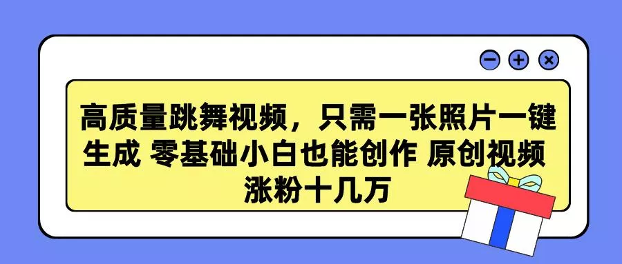 高质量跳舞视频，只需一张照片一键生成 零基础小白也能创作 原创视频 涨...-创享联盟-猴哥资源发布站