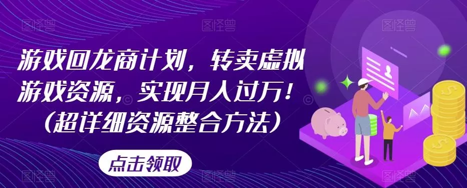 游戏回龙商计划，转卖虚拟游戏资源，实现月入过万！(超详细资源整合方法)-创享联盟-猴哥资源发布站