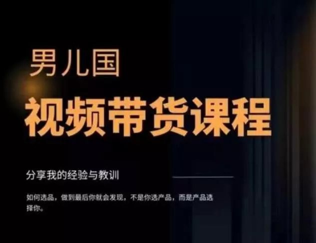 男儿国·视频带货课程，视频带货是才‬最赚钱、最值得长期去做的方向，没有之一，变现简单直接-创享联盟-猴哥资源发布站
