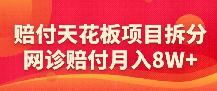 赔付天花板项目拆分，网诊赔付月入8W+-【仅揭秘】-创享联盟-猴哥资源发布站