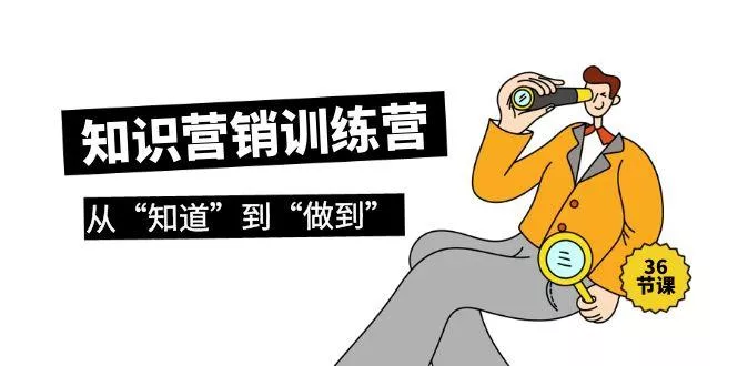 (9512期)知识营销训练营·实操班，从“知道”到“做到”(36节课)-创享联盟-猴哥资源发布站