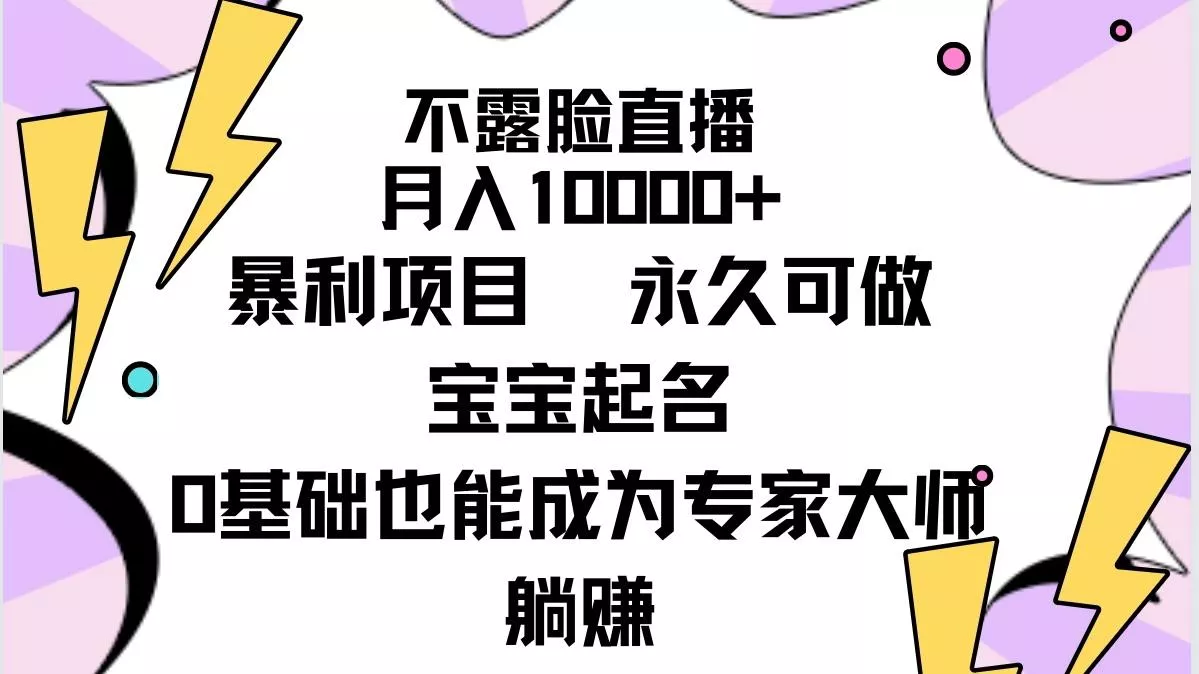 (9326期)不露脸直播，月入10000+暴利项目，永久可做，宝宝起名(详细教程+软件)-创享联盟-猴哥资源发布站