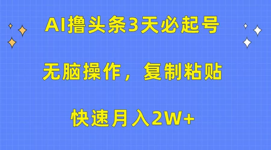 (10043期)AI撸头条3天必起号，无脑操作3分钟1条，复制粘贴快速月入2W+-创享联盟-猴哥资源发布站