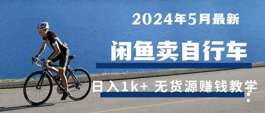 2024年5月闲鱼卖自行车日入1k+ 最新无货源赚钱教学-创享联盟-猴哥资源发布站