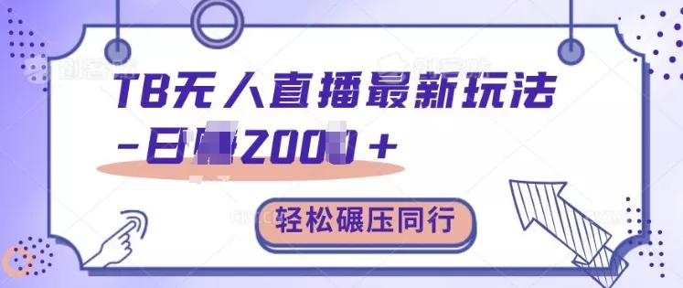TB无人直播最新玩法轻松日入2k+，碾压同行，保姆级教学【揭秘】-创享联盟-猴哥资源发布站
