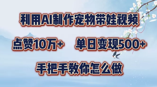 利用AI制作宠物带娃视频，轻松涨粉，点赞10万+，单日变现三位数，手把手教你怎么做【揭秘】-创享联盟-猴哥资源发布站