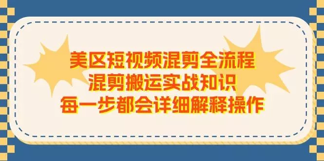 美区短视频混剪全流程，混剪搬运实战知识，每一步都会详细解释操作-创享联盟-猴哥资源发布站