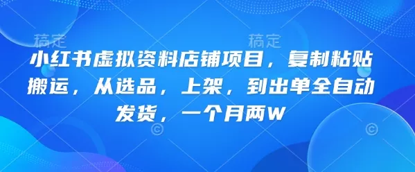 小红书虚拟资料店铺项目，复制粘贴搬运，从选品，上架，到出单全自动发货，一个月两W-创享联盟-猴哥资源发布站