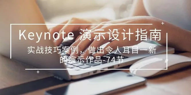 Keynote 演示-设计指南，实战技巧案例，做出令人耳目一新的演示作品-74节-创享联盟-猴哥资源发布站