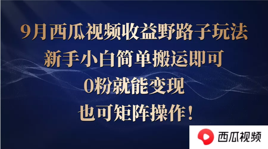 西瓜视频收益野路子玩法，新手小白简单搬运即可，0粉就能变现，也可矩...-创享联盟-猴哥资源发布站