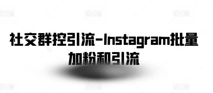 社交群控引流-Instagram批量加粉和引流-创享联盟-猴哥资源发布站