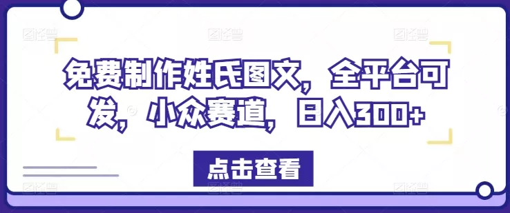 免费制作姓氏图文，全平台可发，小众赛道，日入300+【揭秘】-创享联盟-猴哥资源发布站