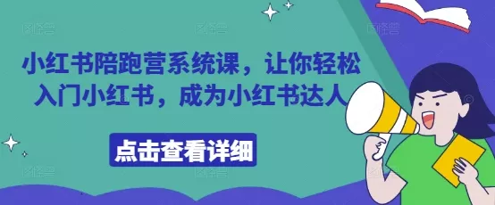 小红书陪跑营系统课，让你轻松入门小红书，成为小红书达人-创享联盟-猴哥资源发布站