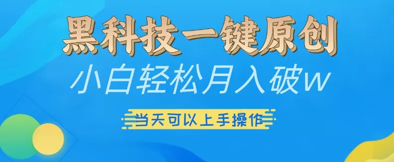 黑科技一键原创小白轻松月入破w，三当天可以上手操作【揭秘】-创享联盟-猴哥资源发布站