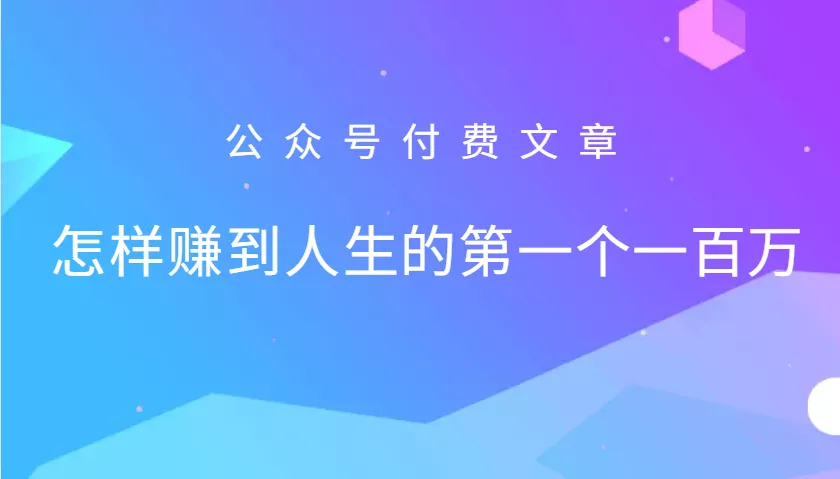 某公众号付费文章：怎么样才能赚到人生的第一个一百万-创享联盟-猴哥资源发布站