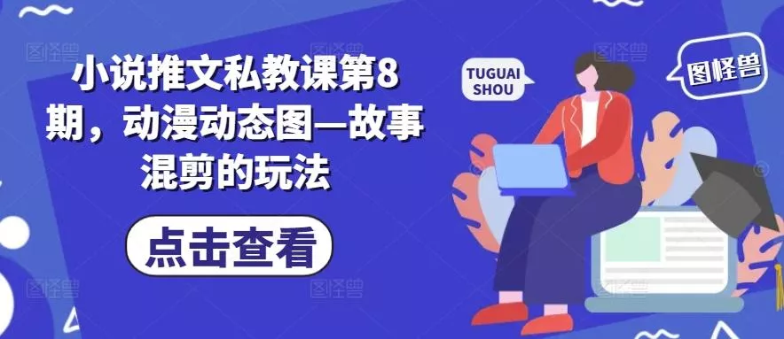小说推文私教课第8期，动漫动态图—故事混剪的玩法-创享联盟-猴哥资源发布站
