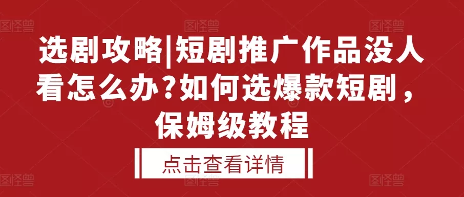 选剧攻略|短剧推广作品没人看怎么办?如何选爆款短剧，保姆级教程-创享联盟-猴哥资源发布站