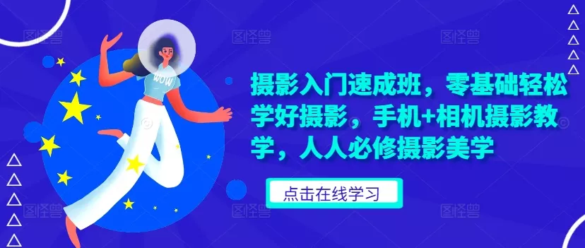 摄影入门速成班，零基础轻松学好摄影，手机+相机摄影教学，人人必修摄影美学-创享联盟-猴哥资源发布站