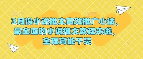 3月份小说推文高效推广心法，最全面的小说推文教程来啦，全程高能干货-创享联盟-猴哥资源发布站