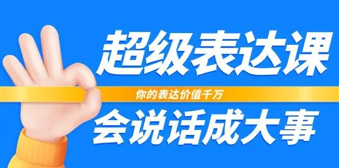 超级表达课，你的表达价值千万，会说话成大事(37节完整版)-创享联盟-猴哥资源发布站