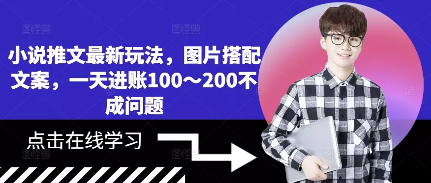 小说推文最新玩法，图片搭配文案，一天进账100～200不成问题-创享联盟-猴哥资源发布站