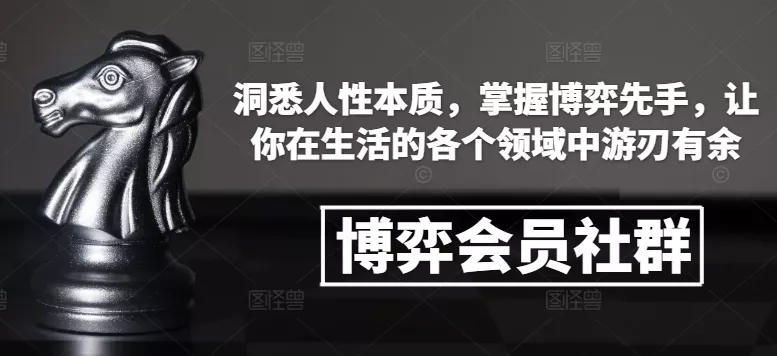 博弈会员社群，洞悉人性本质，掌握博弈先手，让你在生活的各个领域中游刃有余-创享联盟-猴哥资源发布站