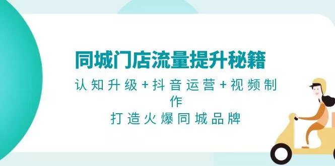 同城门店流量提升秘籍：认知升级+抖音运营+视频制作，打造火爆同城品牌-创享联盟-猴哥资源发布站