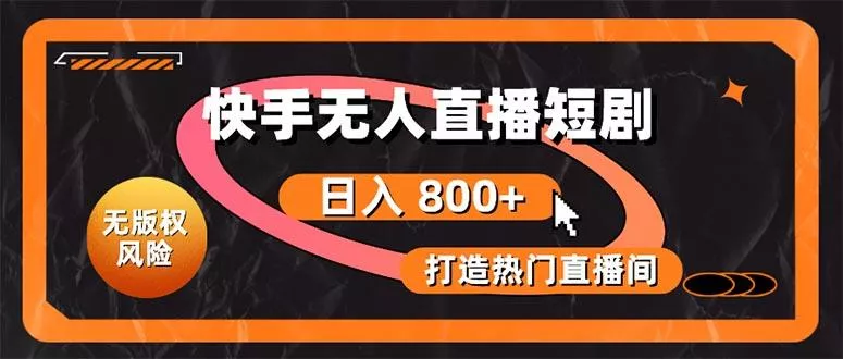 快手无人直播短剧宝典：无版权风险，轻松打造热门直播间，日进斗金不是梦-创享联盟-猴哥资源发布站