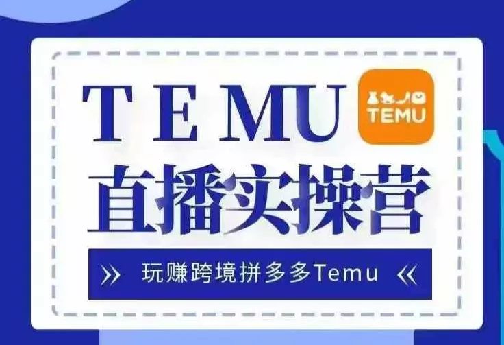 Temu直播实战营，玩赚跨境拼多多Temu，国内电商卷就出海赚美金-创享联盟-猴哥资源发布站