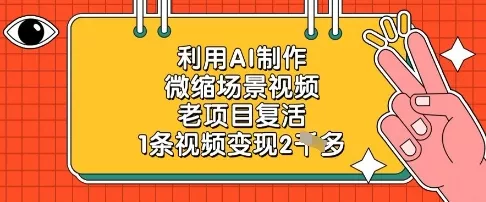 利用AI制作微缩场景视频，老项目复活，1条视频变现2k-创享联盟-猴哥资源发布站