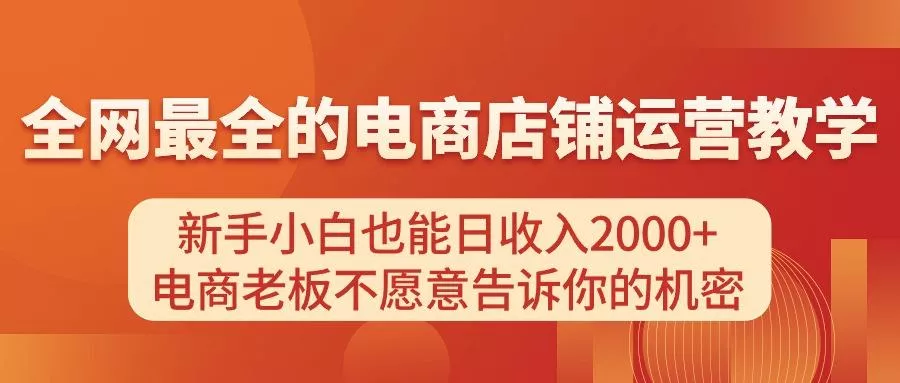 电商店铺运营教学,新手小白也能日收入2000+,电商老板不愿意告诉你的机密-创享联盟-猴哥资源发布站