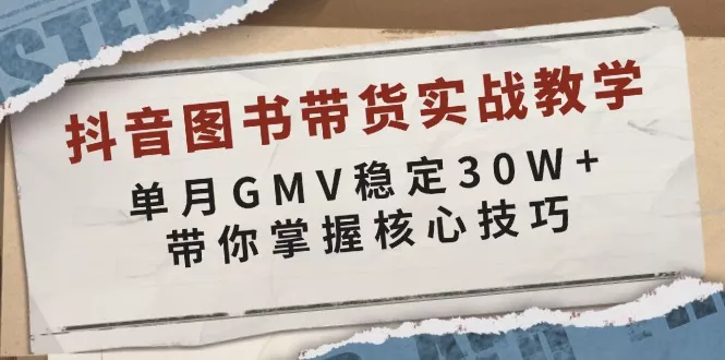 抖音图书带货实战教学，单月GMV稳定30W+，带你掌握核心技巧-创享联盟-猴哥资源发布站