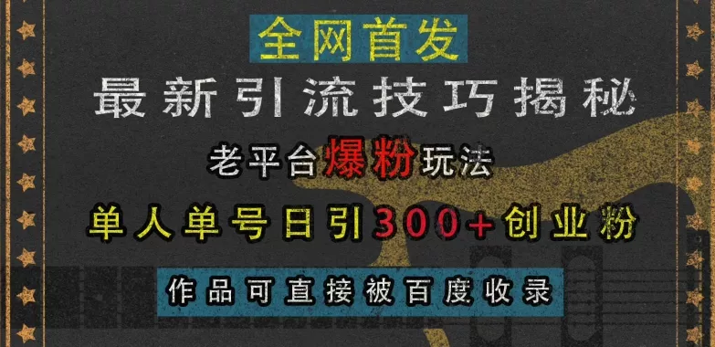 最新引流技巧揭秘，老平台爆粉玩法，单人单号日引300+创业粉，作品可直接被百度收录-创享联盟-猴哥资源发布站