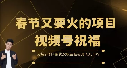 春节又要火的项目视频号祝福，分成计划+带货双收益，轻松月入几个W【揭秘】-创享联盟-猴哥资源发布站