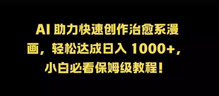 AI 助力快速创作治愈系漫画，轻松达成日入几张，小白必看保姆级教程!-创享联盟-猴哥资源发布站