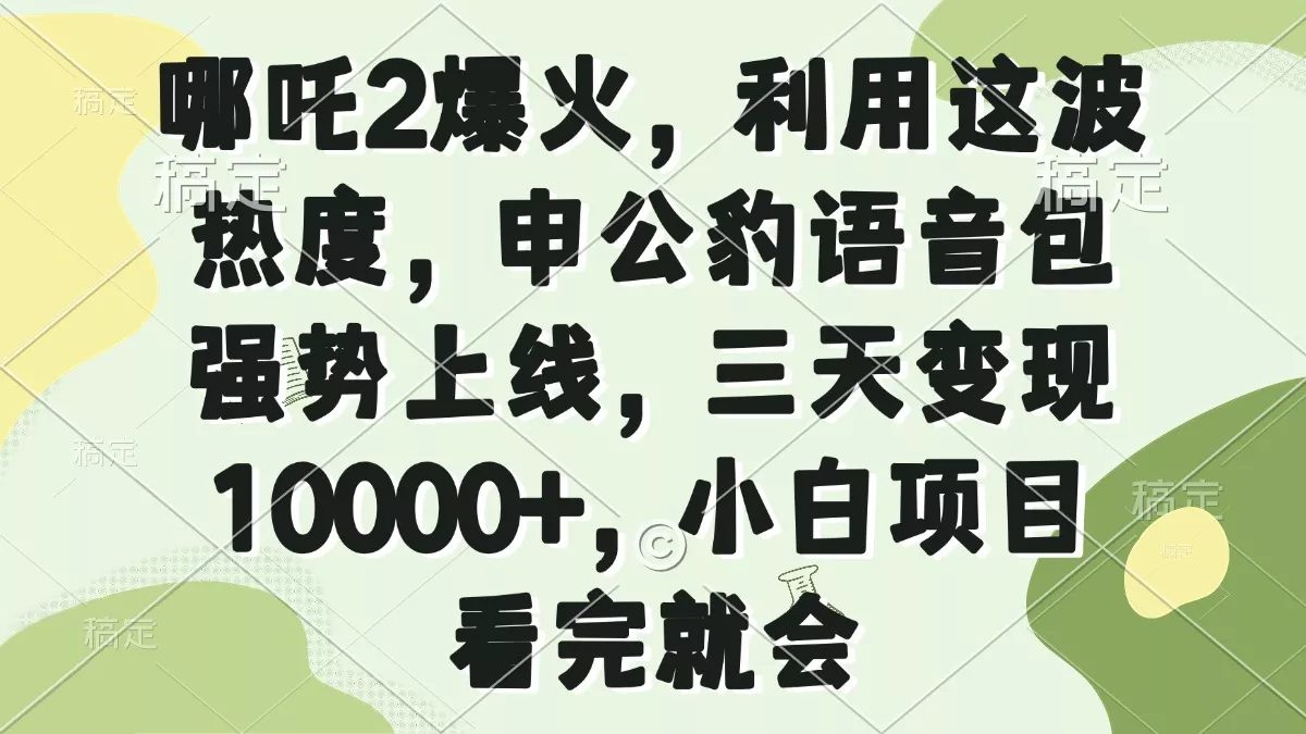 哪吒2爆火，利用这波热度，申公豹语音包强势上线，三天变现10000+，小...-创享联盟-猴哥资源发布站