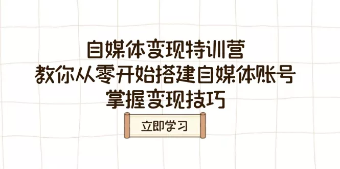 自媒体变现特训营，教你从零开始搭建自媒体账号，掌握变现技巧-创享联盟-猴哥资源发布站
