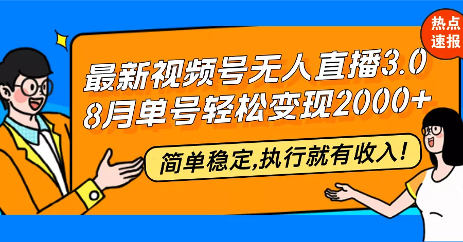 最新视频号无人直播3.0, 8月单号变现20000+，简单稳定,执行就有收入!-创享联盟-猴哥资源发布站