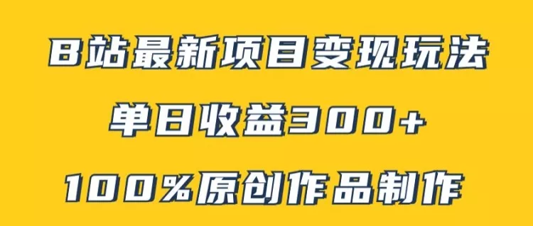 B站最新变现项目玩法，100%原创作品轻松制作，矩阵操作单日收益300+-创享联盟-猴哥资源发布站