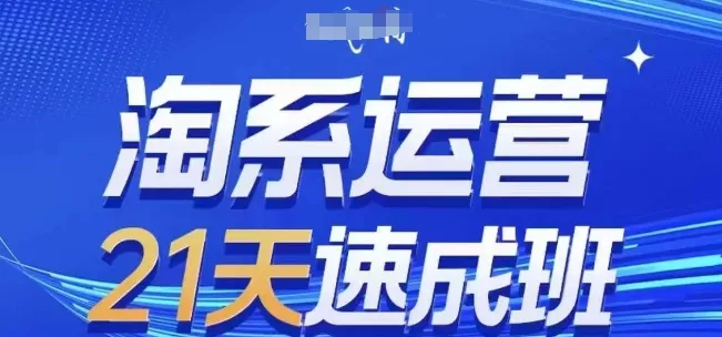 淘系运营21天速成班(更新24年12月)，0基础轻松搞定淘系运营，不做假把式-创享联盟-猴哥资源发布站