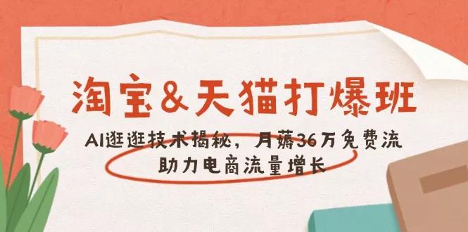 淘宝&天猫 打爆班，AI逛逛技术揭秘，月薅36万免费流，助力流量增长-创享联盟-猴哥资源发布站