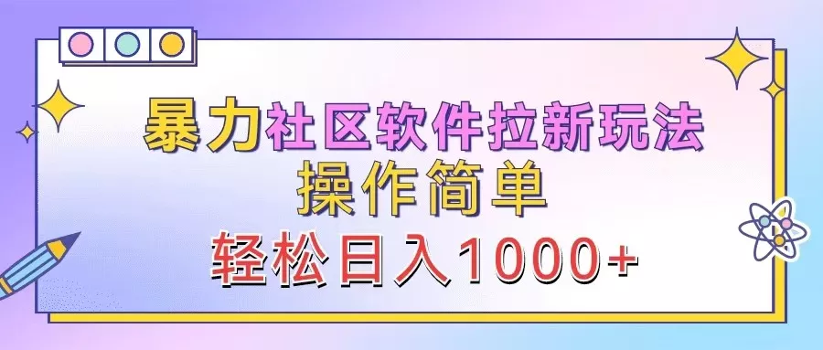 暴力社区软件拉新玩法，操作简单，轻松日入1000+-创享联盟-猴哥资源发布站