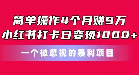 简单操作4个月赚9w,小红书打卡日变现1k,一个被忽视的暴力项目【揭秘】-创享联盟-猴哥资源发布站