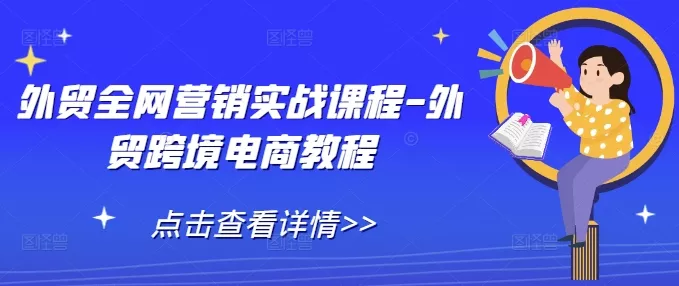 外贸全网营销实战课程-外贸跨境电商教程-创享联盟-猴哥资源发布站
