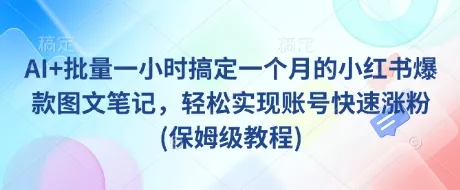 AI+批量一小时搞定一个月的小红书爆款图文笔记，轻松实现账号快速涨粉(保姆级教程)-创享联盟-猴哥资源发布站