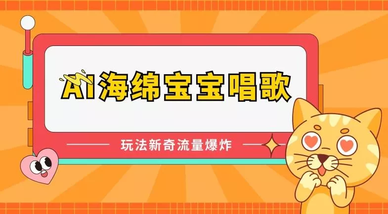 AI海绵宝宝唱歌，玩法新奇，流量爆炸【揭秘】-创享联盟-猴哥资源发布站